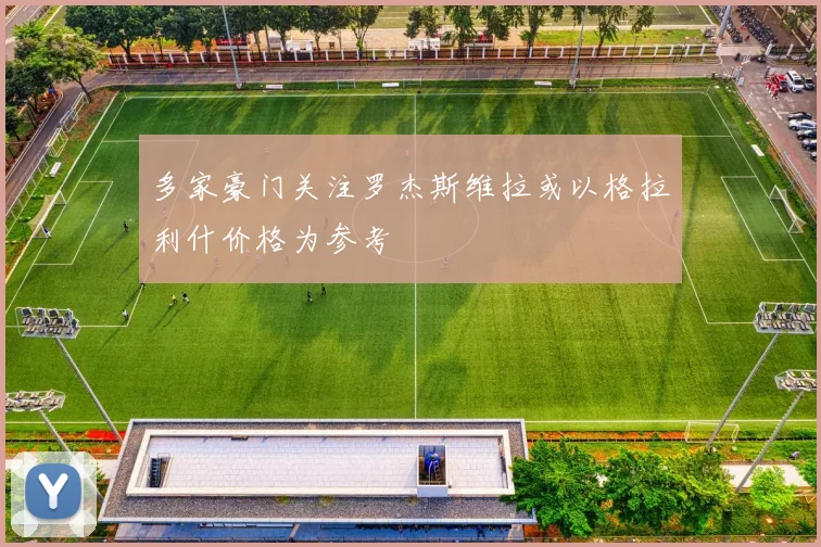 多家豪门关注罗杰斯维拉或以格拉利什价格为参考