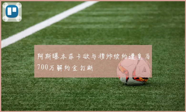 阿斯曝本菲卡欲与穆帅续约遭皇马700万解约金打断